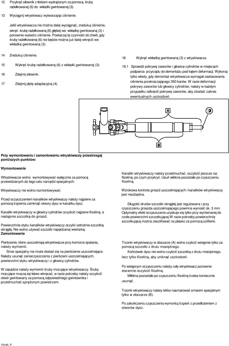 Powtarzaj tę czynność do chwili, gdy śruby radełkowanej (6) nie będzie można już dalej wkręcić we wkładkę gwintowaną (3). 14 Zredukuj ciśnienie.