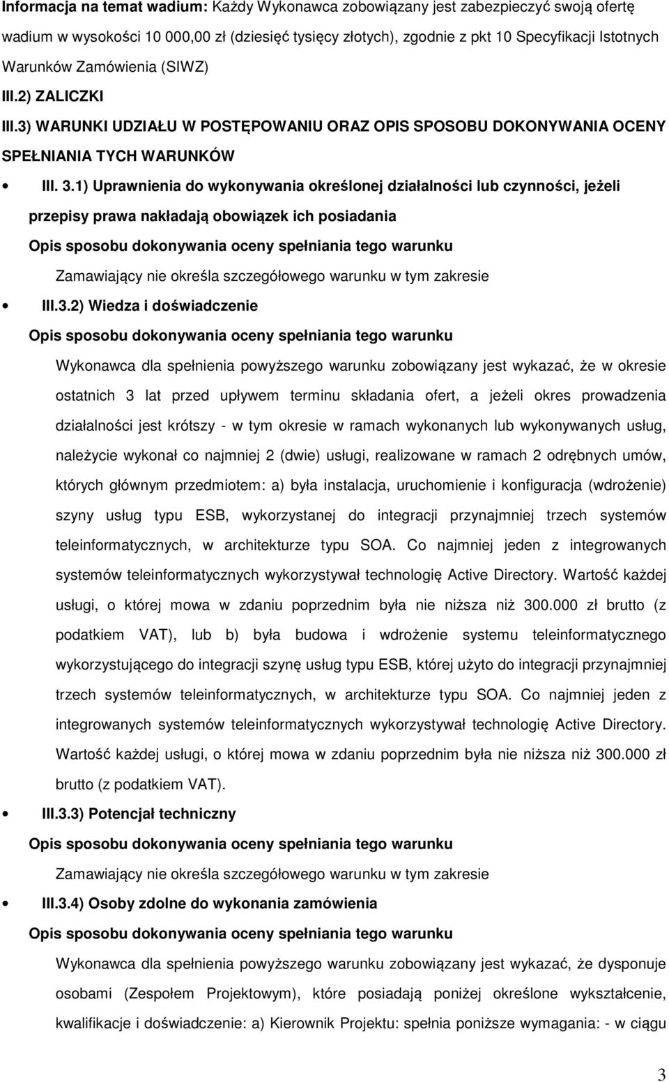 1) Uprawnienia do wykonywania określonej działalności lub czynności, jeżeli przepisy prawa nakładają obowiązek ich posiadania Zamawiający nie określa szczegółowego warunku w tym zakresie III.3.