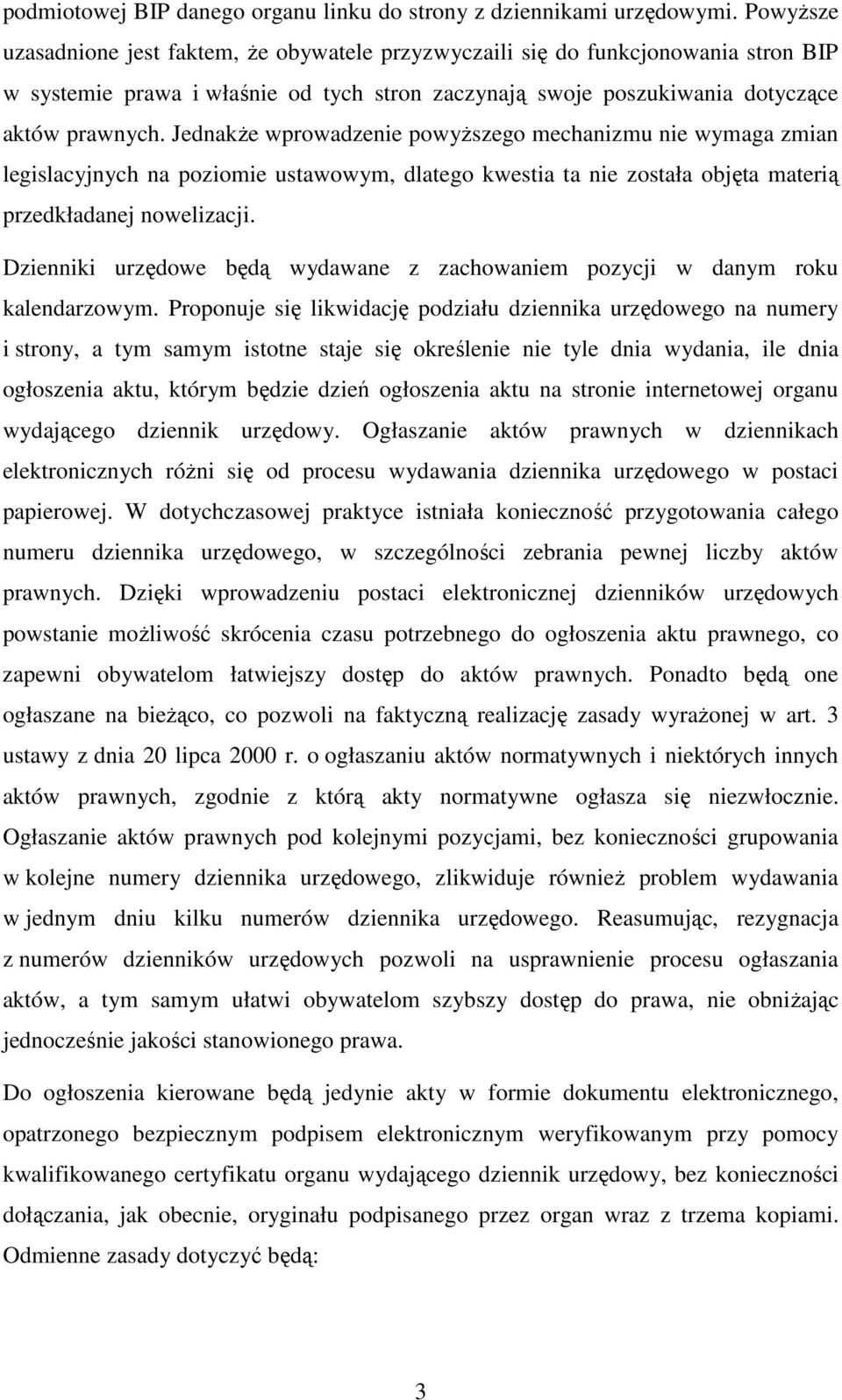 Jednakże wprowadzenie powyższego mechanizmu nie wymaga zmian legislacyjnych na poziomie ustawowym, dlatego kwestia ta nie została objęta materią przedkładanej nowelizacji.