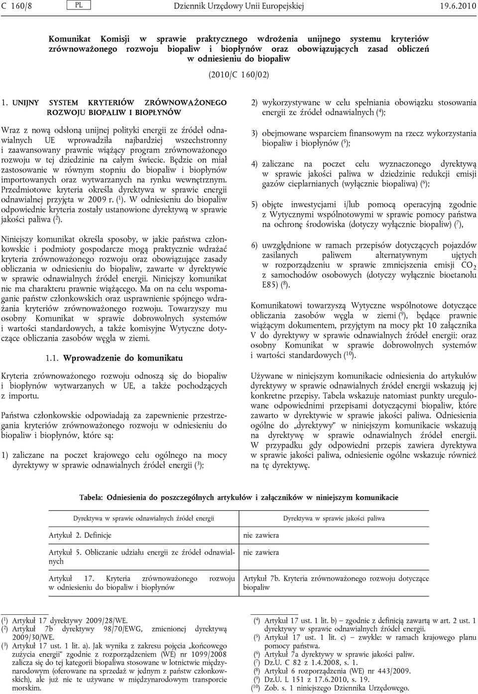 UNIJNY SYSTEM KRYTERIÓW ZRÓWNOWAŻONEGO ROZWOJU BIOPALIW I BIOPŁYNÓW Wraz z nową odsłoną unijnej polityki energii ze źródeł odnawialnych UE wprowadziła najbardziej wszechstronny i zaawansowany prawnie