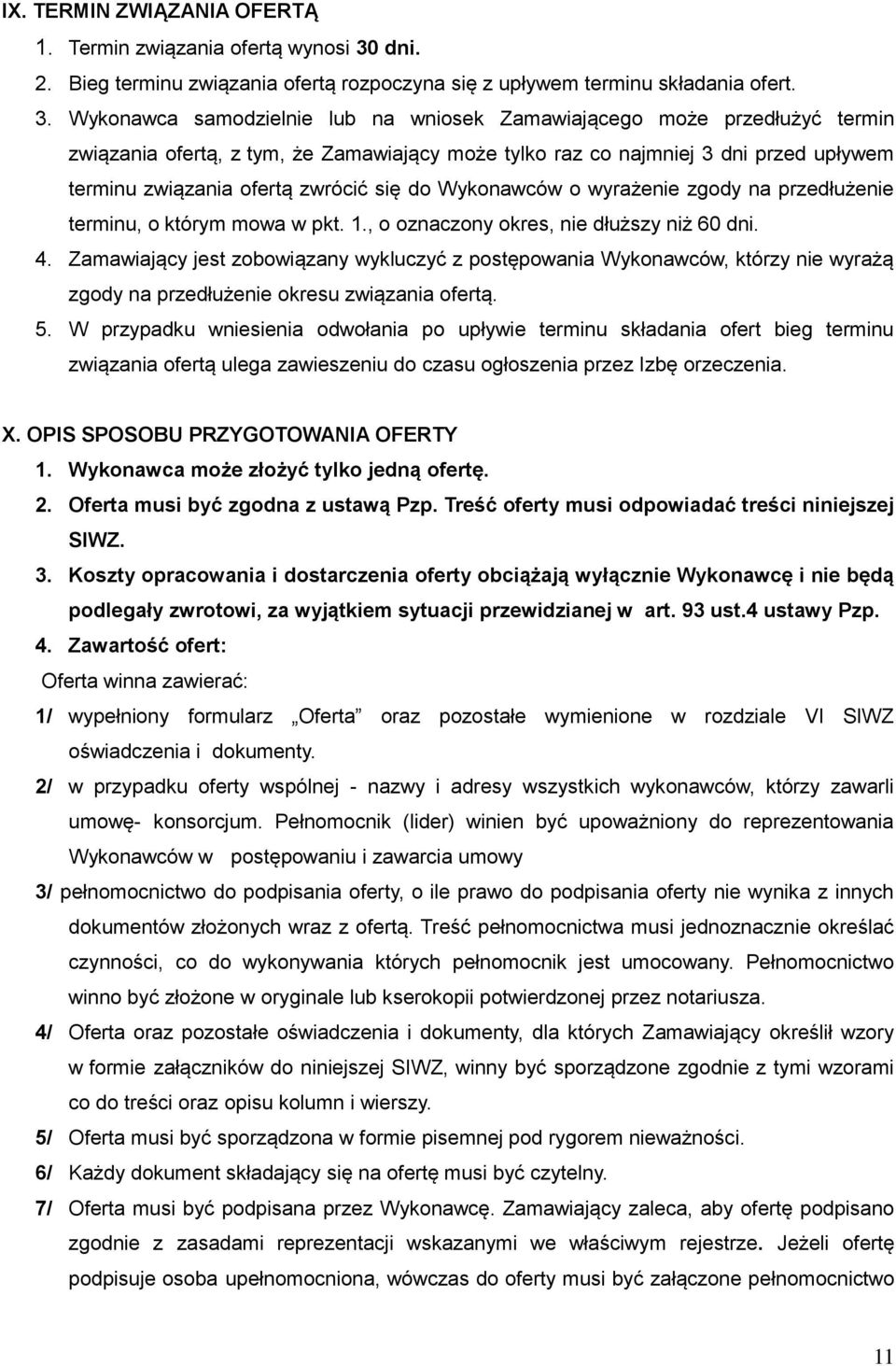 Wykonawca samodzielnie lub na wniosek Zamawiającego może przedłużyć termin związania ofertą, z tym, że Zamawiający może tylko raz co najmniej 3 dni przed upływem terminu związania ofertą zwrócić się