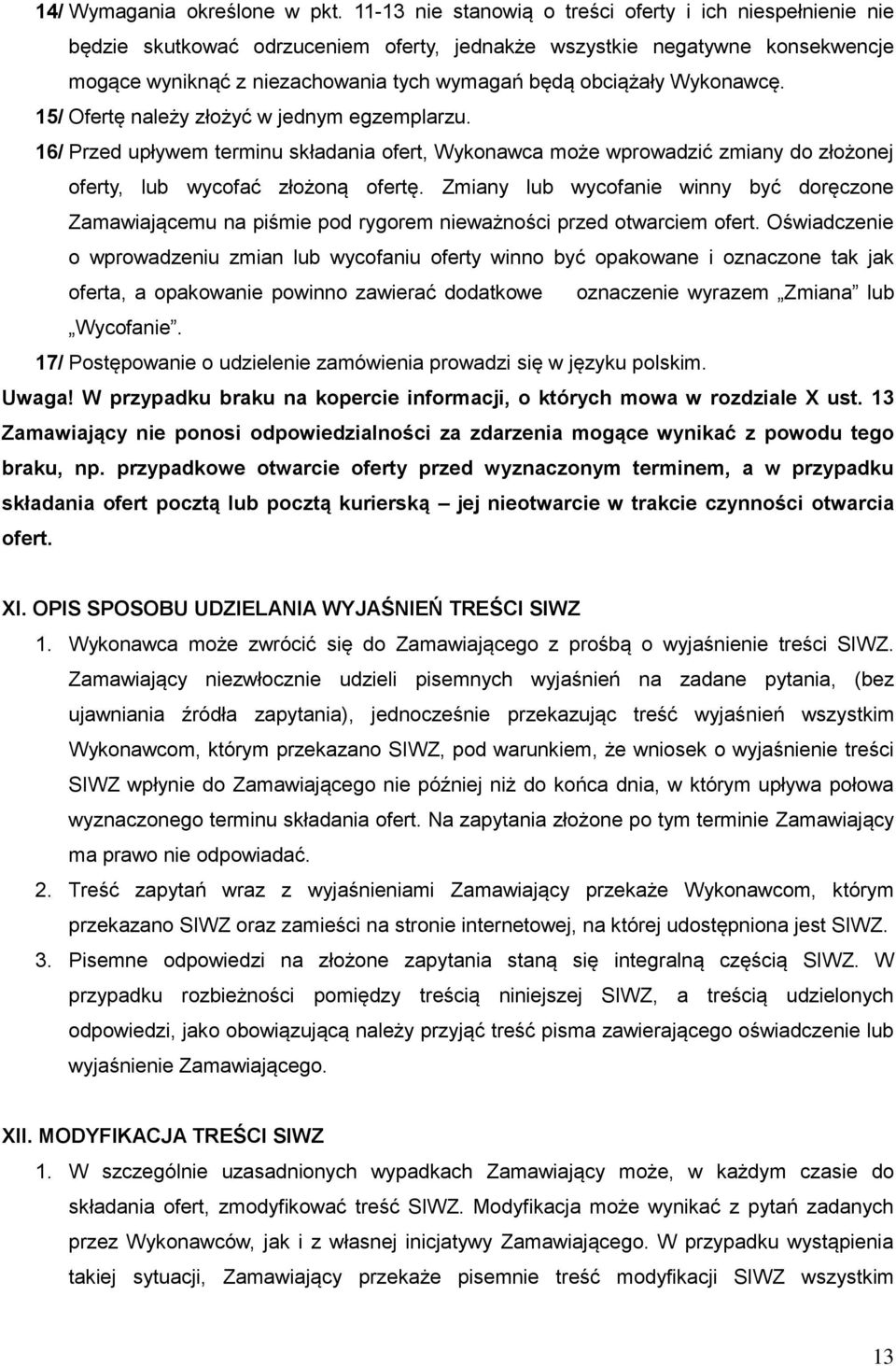 Wykonawcę. 15/ Ofertę należy złożyć w jednym egzemplarzu. 16/ Przed upływem terminu składania ofert, Wykonawca może wprowadzić zmiany do złożonej oferty, lub wycofać złożoną ofertę.