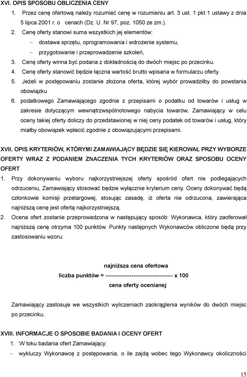 Cenę oferty winna być podana z dokładnością do dwóch miejsc po przecinku. 4. Cenę oferty stanowić będzie łączna wartość brutto wpisana w formularzu oferty. 5.