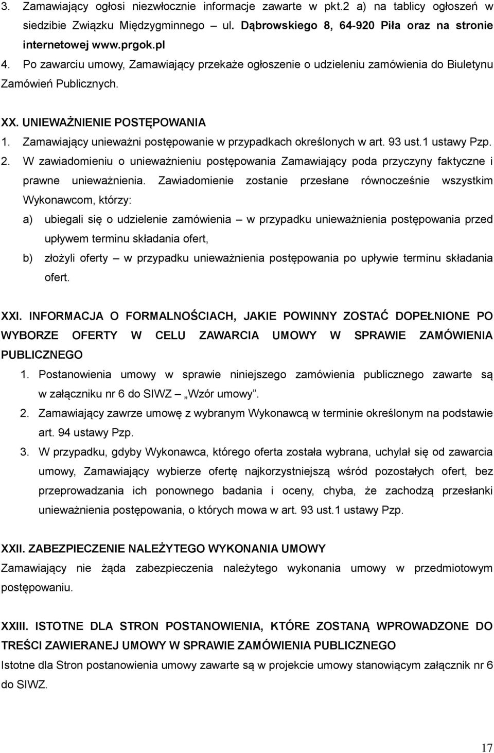 Zamawiający unieważni postępowanie w przypadkach określonych w art. 93 ust.1 ustawy Pzp. 2. W zawiadomieniu o unieważnieniu postępowania Zamawiający poda przyczyny faktyczne i prawne unieważnienia.