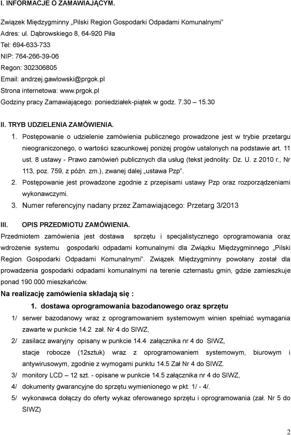 7.30 15.30 II. TRYB UDZIELENIA ZAMÓWIENIA. 1. Postępowanie o udzielenie zamówienia publicznego prowadzone jest w trybie przetargu nieograniczonego, o wartości szacunkowej poniżej progów ustalonych na podstawie art.