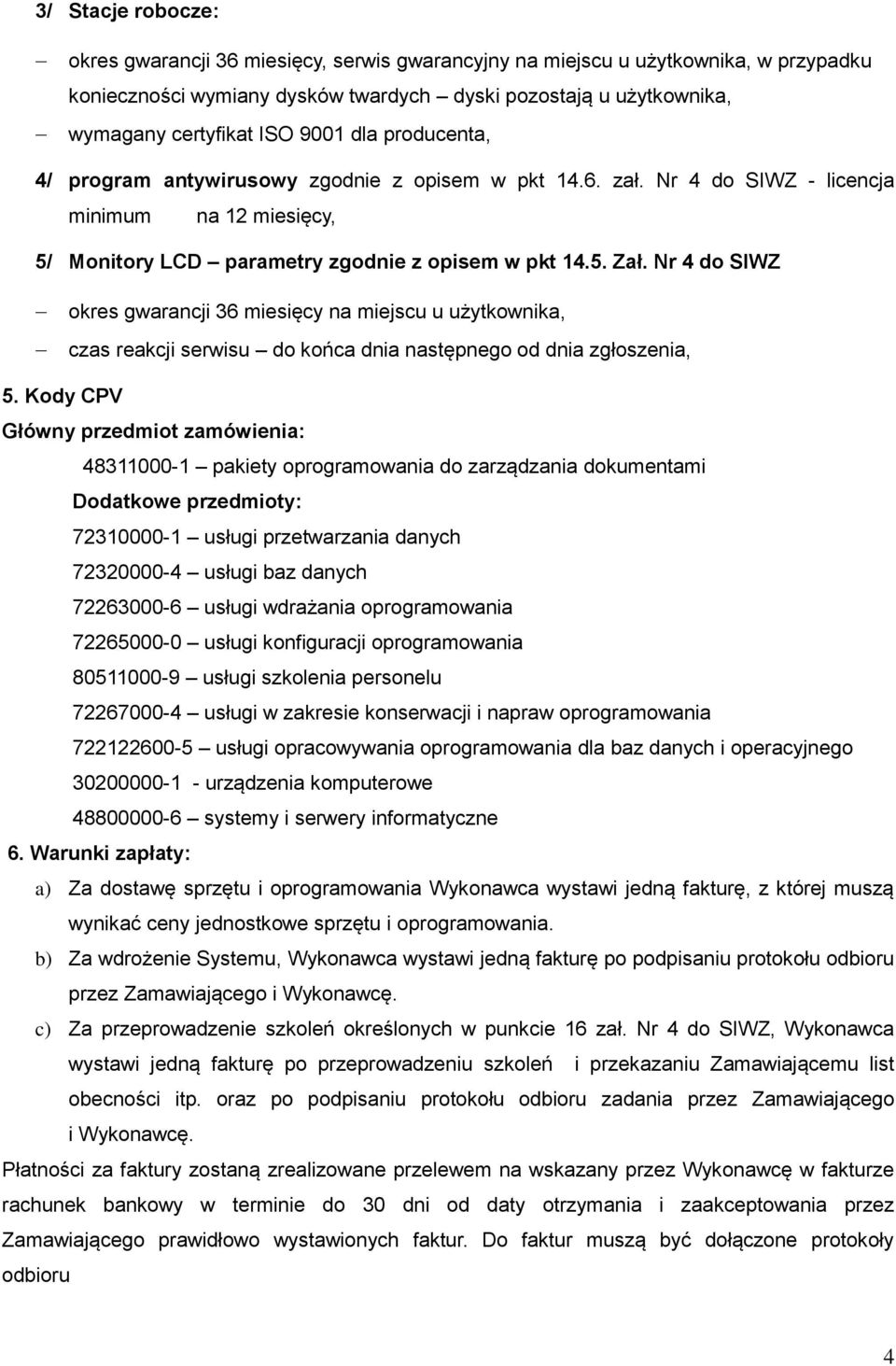 Nr 4 do SIWZ okres gwarancji 36 miesięcy na miejscu u użytkownika, czas reakcji serwisu do końca dnia następnego od dnia zgłoszenia, 5.