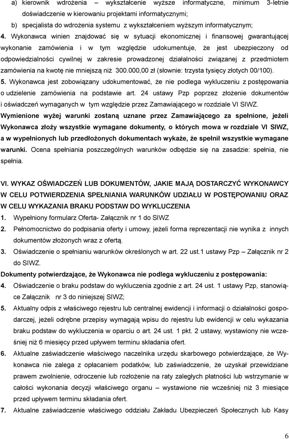 Wykonawca winien znajdować się w sytuacji ekonomicznej i finansowej gwarantującej wykonanie zamówienia i w tym względzie udokumentuje, że jest ubezpieczony od odpowiedzialności cywilnej w zakresie