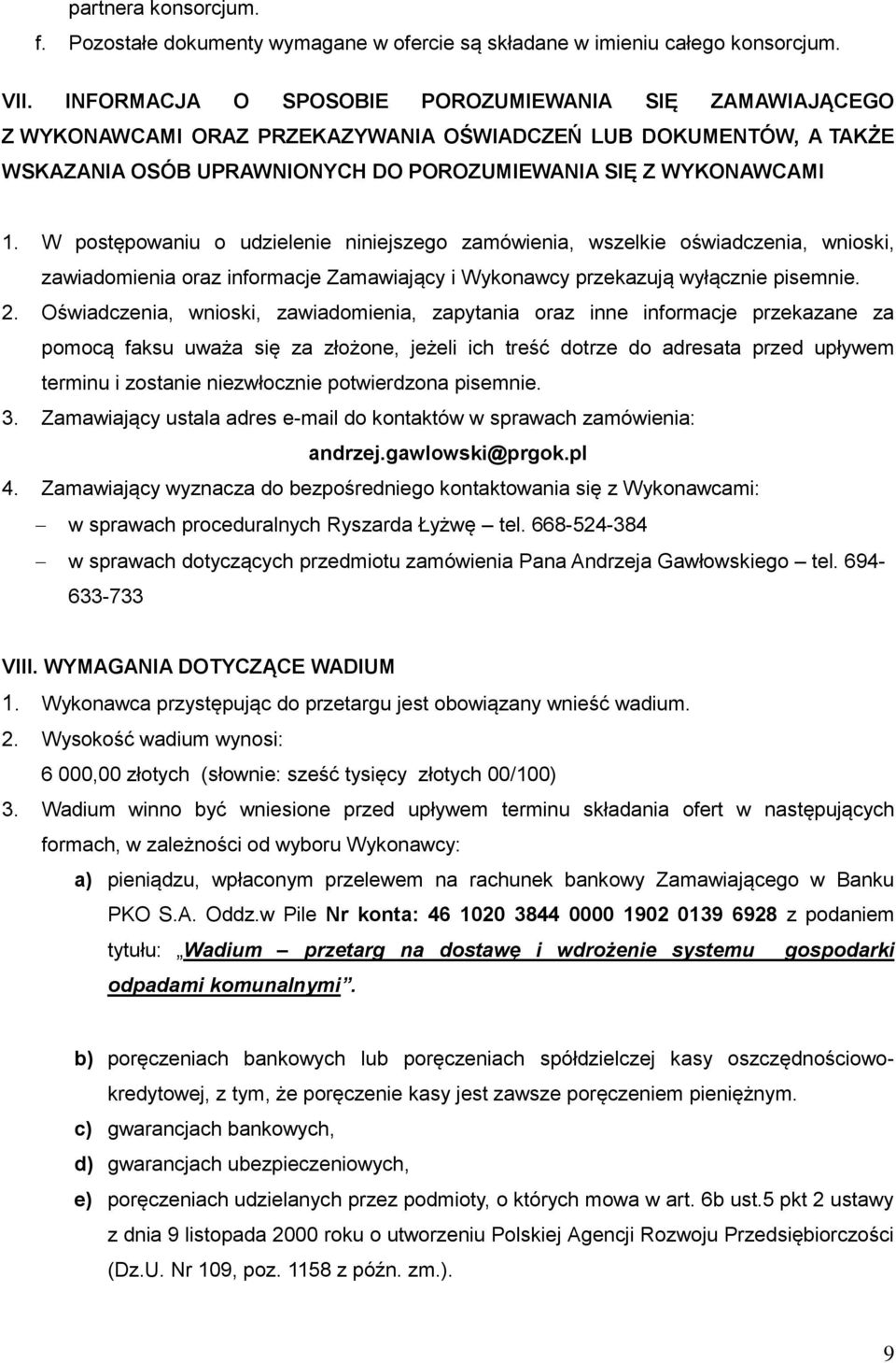 W postępowaniu o udzielenie niniejszego zamówienia, wszelkie oświadczenia, wnioski, zawiadomienia oraz informacje Zamawiający i Wykonawcy przekazują wyłącznie pisemnie. 2.