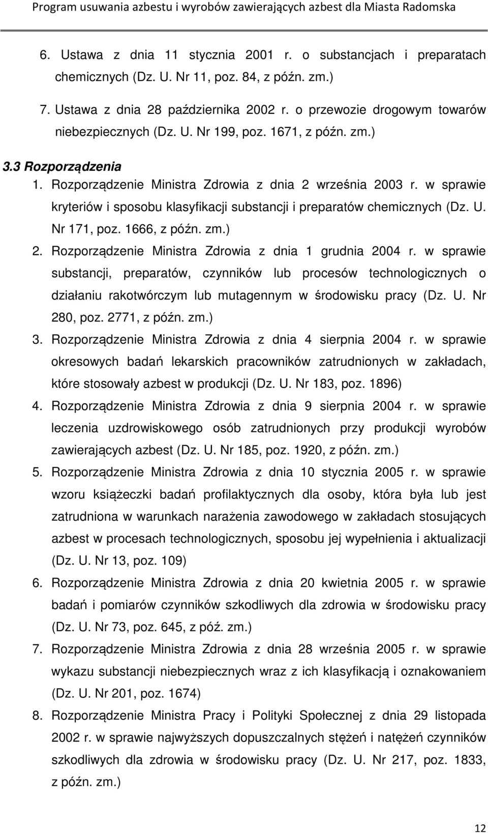 w sprawie kryteriów i sposobu klasyfikacji substancji i preparatów chemicznych (Dz. U. Nr 171, poz. 1666, z późn. zm.) 2. Rozporządzenie Ministra Zdrowia z dnia 1 grudnia 2004 r.