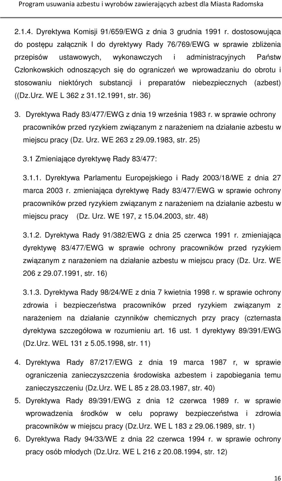 wprowadzaniu do obrotu i stosowaniu niektórych substancji i preparatów niebezpiecznych (azbest) ((Dz.Urz. WE L 362 z 31.12.1991, str. 36) 3. Dyrektywa Rady 83/477/EWG z dnia 19 września 1983 r.