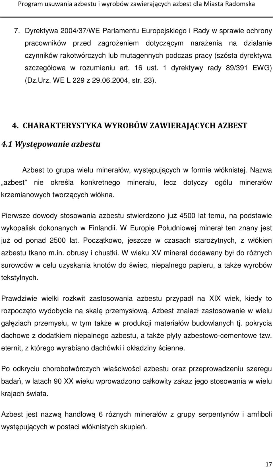 1 Występowanie azbestu Azbest to grupa wielu minerałów, występujących w formie włóknistej. Nazwa azbest nie określa konkretnego minerału, lecz dotyczy ogółu minerałów krzemianowych tworzących włókna.