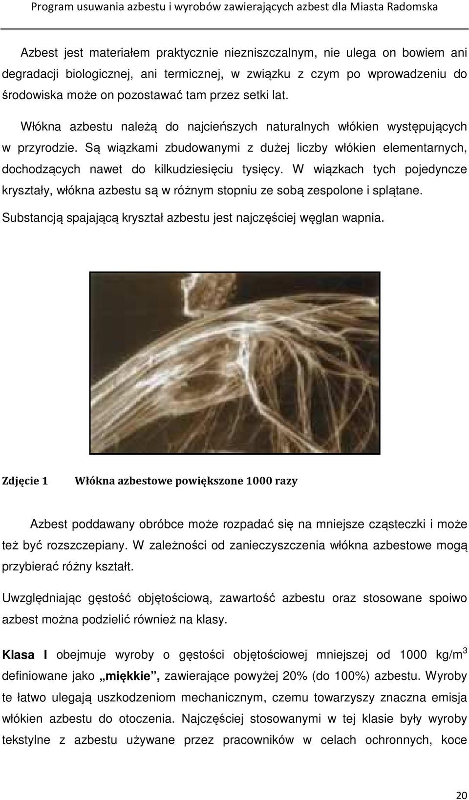 W wiązkach tych pojedyncze kryształy, włókna azbestu są w różnym stopniu ze sobą zespolone i splątane. Substancją spajającą kryształ azbestu jest najczęściej węglan wapnia.