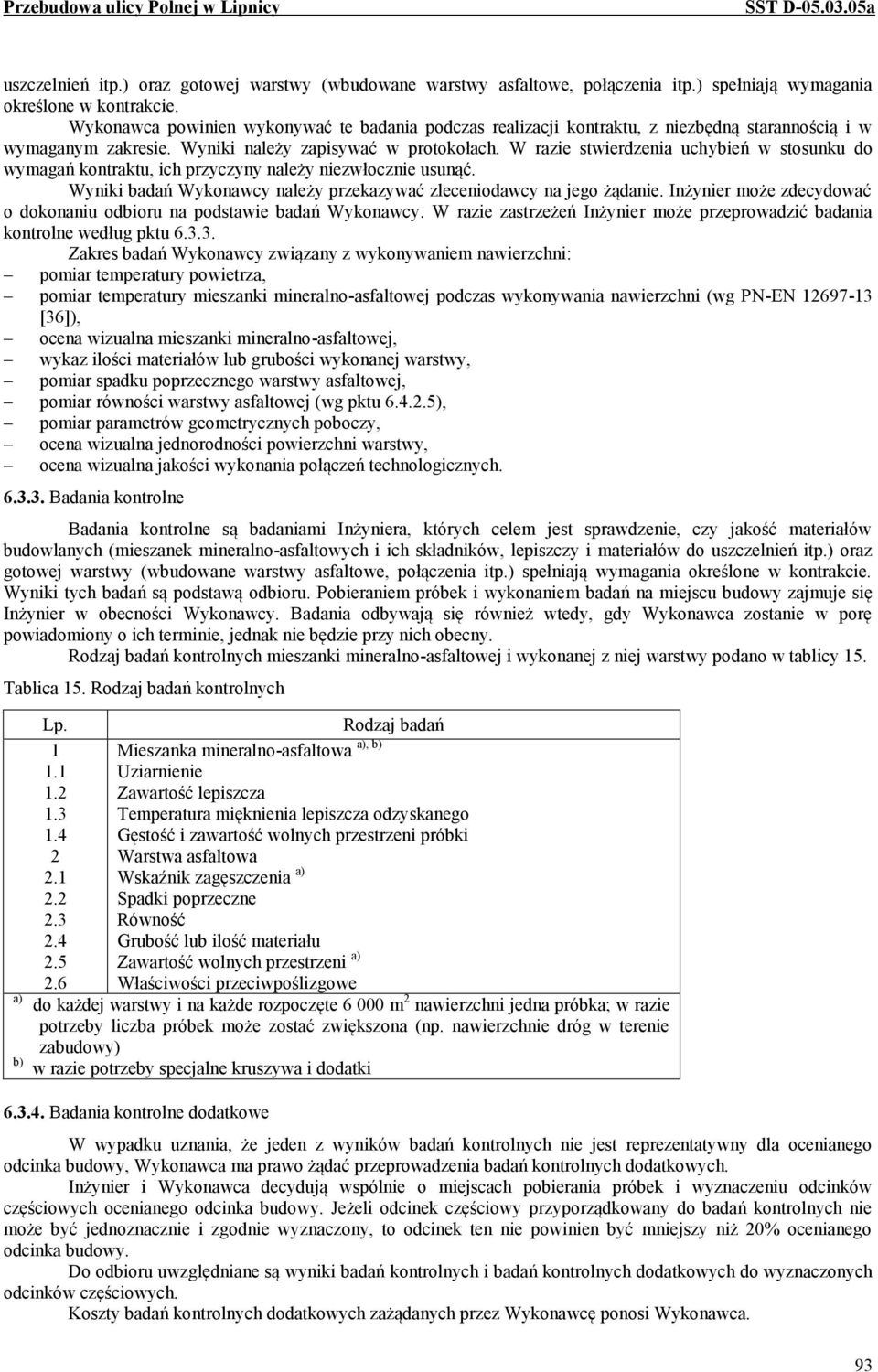 W razie stwierdzenia uchybień w stosunku do wymagań kontraktu, ich przyczyny należy niezwłocznie usunąć. Wyniki badań Wykonawcy należy przekazywać zleceniodawcy na jego żądanie.