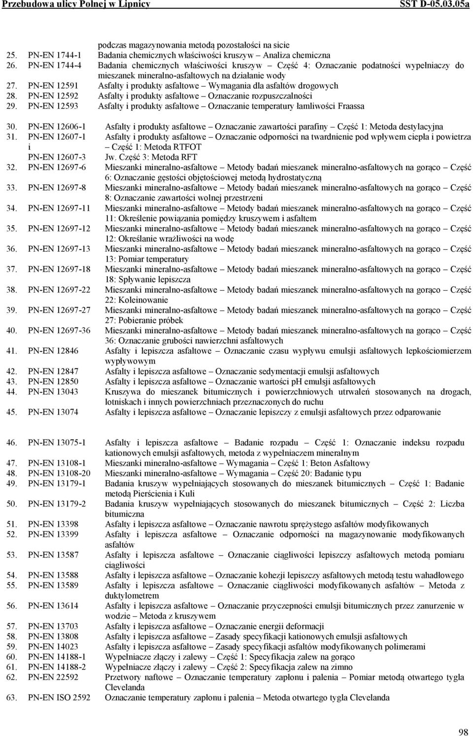 PN-EN 12591 Asfalty i produkty asfaltowe Wymagania dla asfaltów drogowych 28. PN-EN 12592 Asfalty i produkty asfaltowe Oznaczanie rozpuszczalności 29.