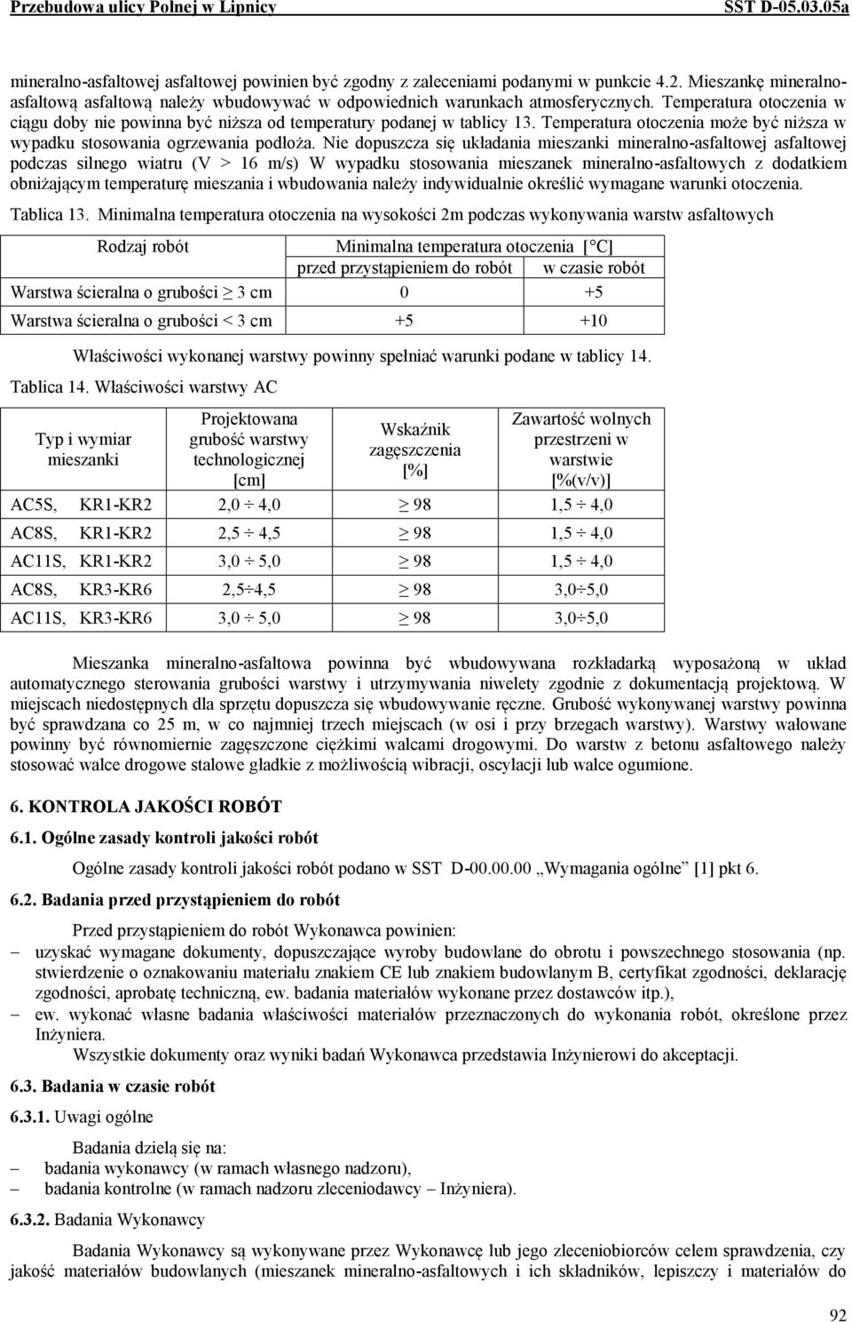 Nie dopuszcza się układania mieszanki mineralno-asfaltowej asfaltowej podczas silnego wiatru (V > 16 m/s) W wypadku stosowania mieszanek mineralno-asfaltowych z dodatkiem obniżającym temperaturę