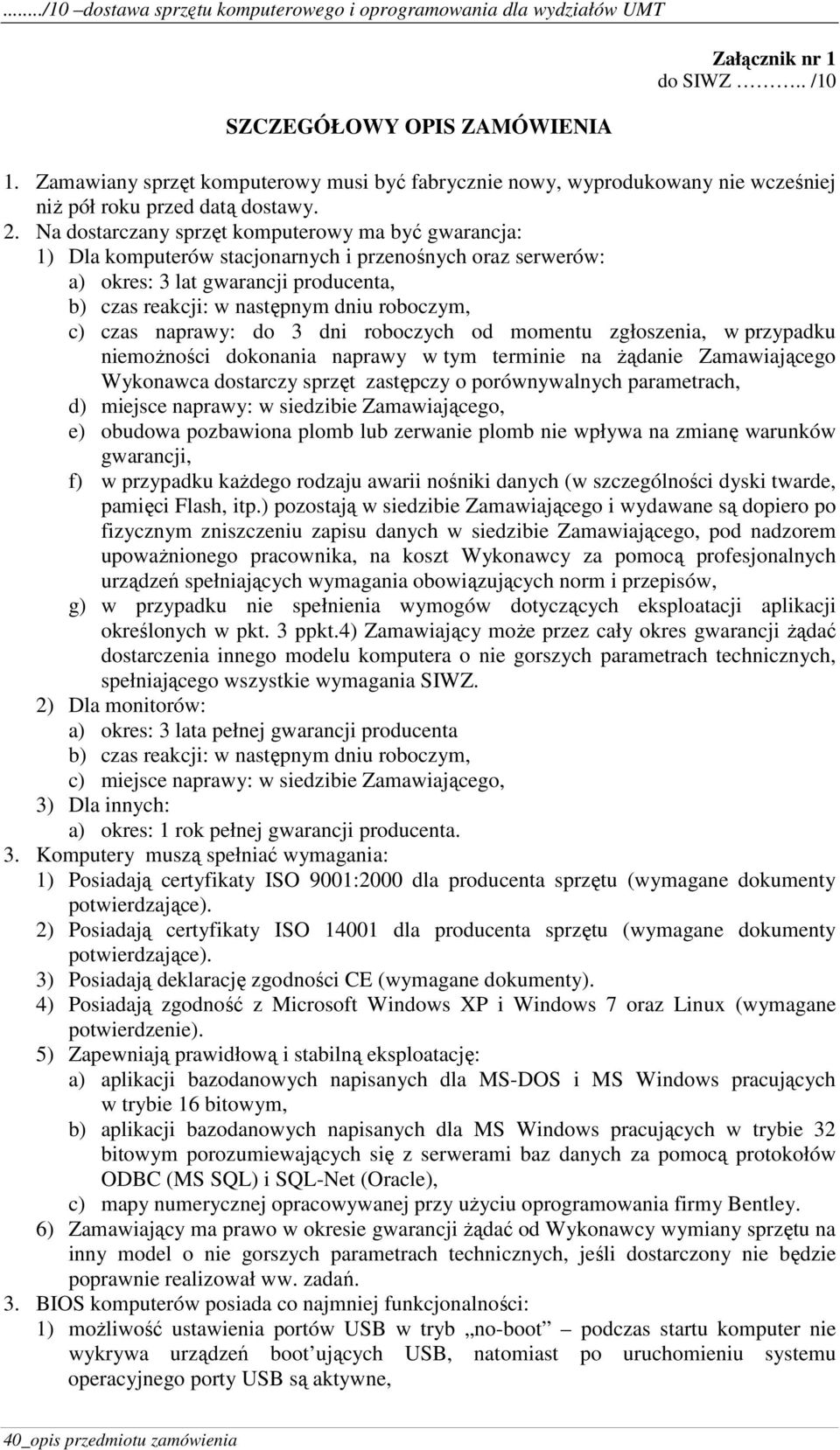 czas naprawy: do 3 dni roboczych od momentu zgłoszenia, w przypadku niemożności dokonania naprawy w tym terminie na żądanie Zamawiającego Wykonawca dostarczy sprzęt zastępczy o porównywalnych