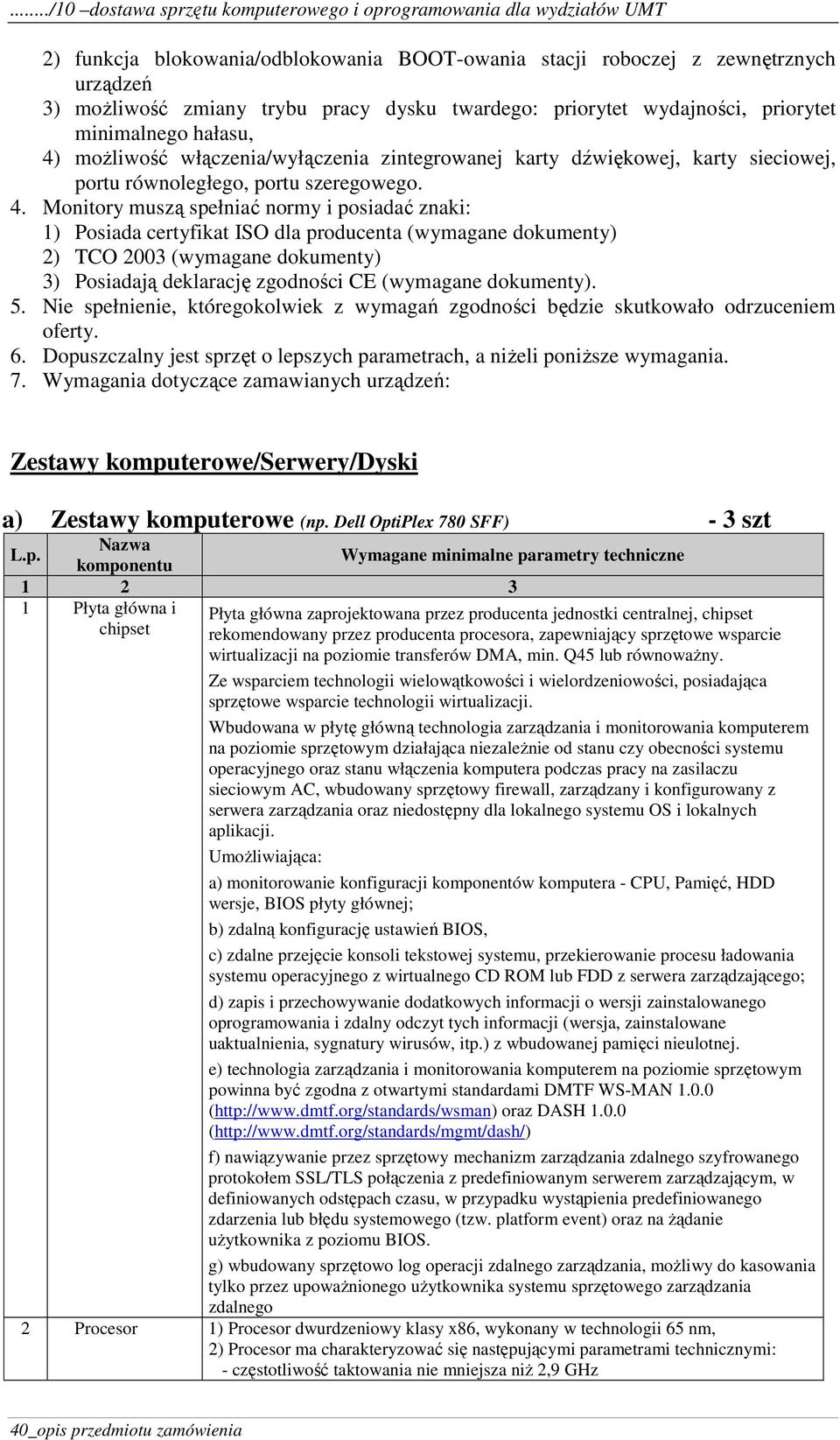 Monitory muszą spełniać normy i posiadać znaki: 1) Posiada certyfikat ISO dla producenta (wymagane dokumenty) 2) TCO 2003 (wymagane dokumenty) 3) Posiadają deklarację zgodności CE (wymagane