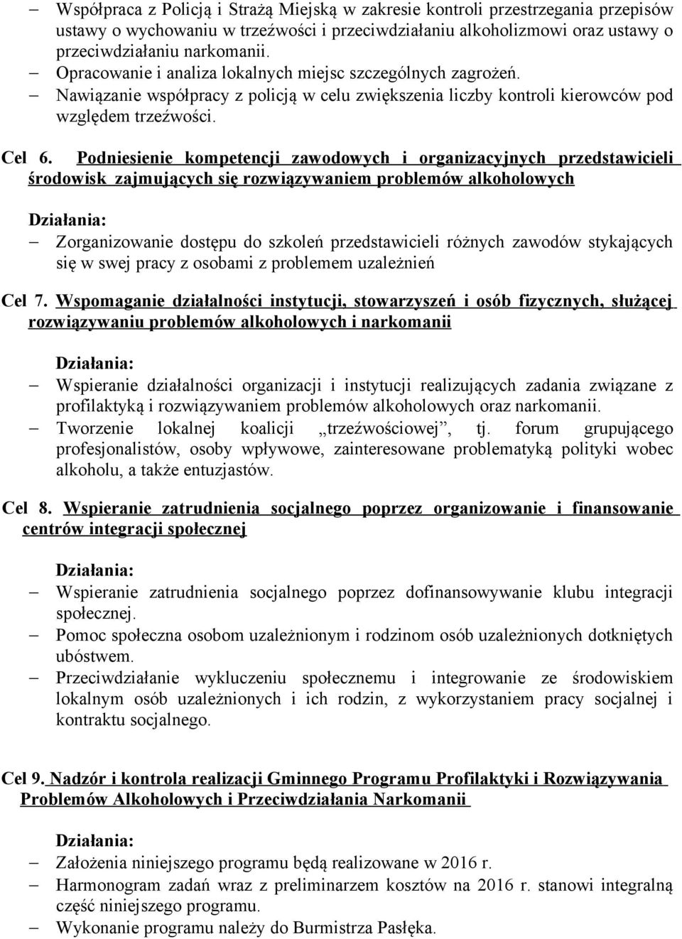 Podniesienie kompetencji zawodowych i organizacyjnych przedstawicieli środowisk zajmujących się rozwiązywaniem problemów alkoholowych Zorganizowanie dostępu do szkoleń przedstawicieli różnych zawodów