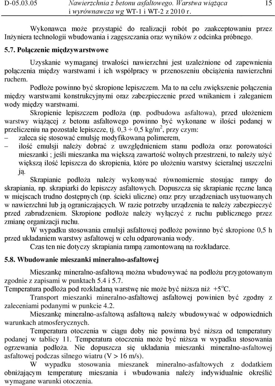 Połączenie międzywarstwowe Uzyskanie wymaganej trwałości nawierzchni jest uzależnione od zapewnienia połączenia między warstwami i ich współpracy w przenoszeniu obciążenia nawierzchni ruchem.