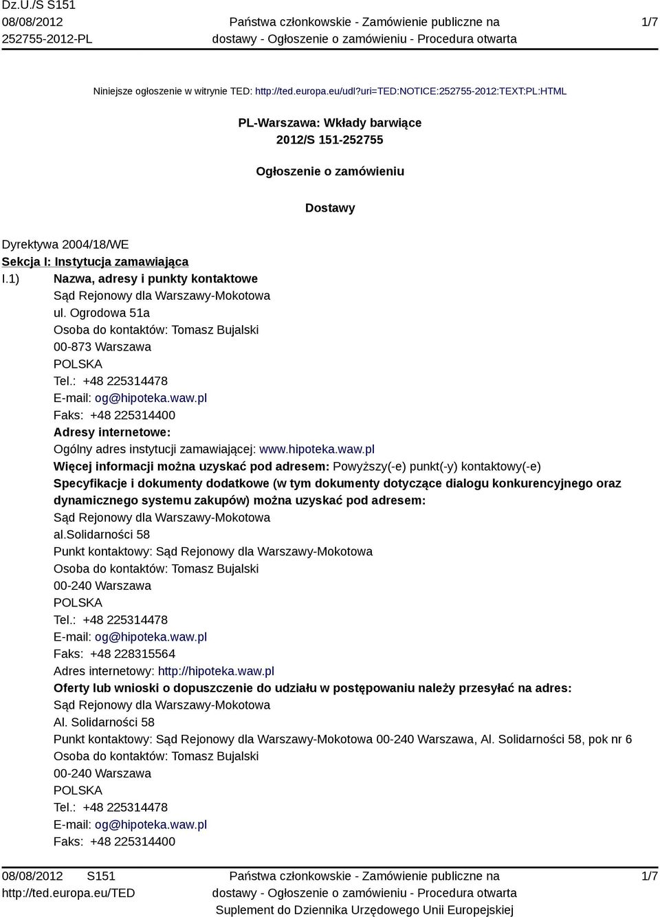 1) Nazwa, adresy i punkty kontaktowe Sąd Rejonowy dla Warszawy-Mokotowa ul. Ogrodowa 51a Osoba do kontaktów: Tomasz Bujalski 00-873 Warszawa Tel.: +48 225314478 E-mail: og@hipoteka.waw.