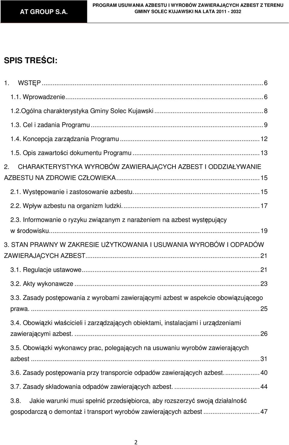 ... 17 2.3. Informowanie o ryzyku związanym z narażeniem na azbest występujący w środowisku.... 19 3. STAN PRAWNY W ZAKRESIE UŻYTKOWANIA I USUWANIA WYROBÓW I ODPADÓW ZAWIERAJĄCYCH AZBEST... 21 3.1. Regulacje ustawowe.