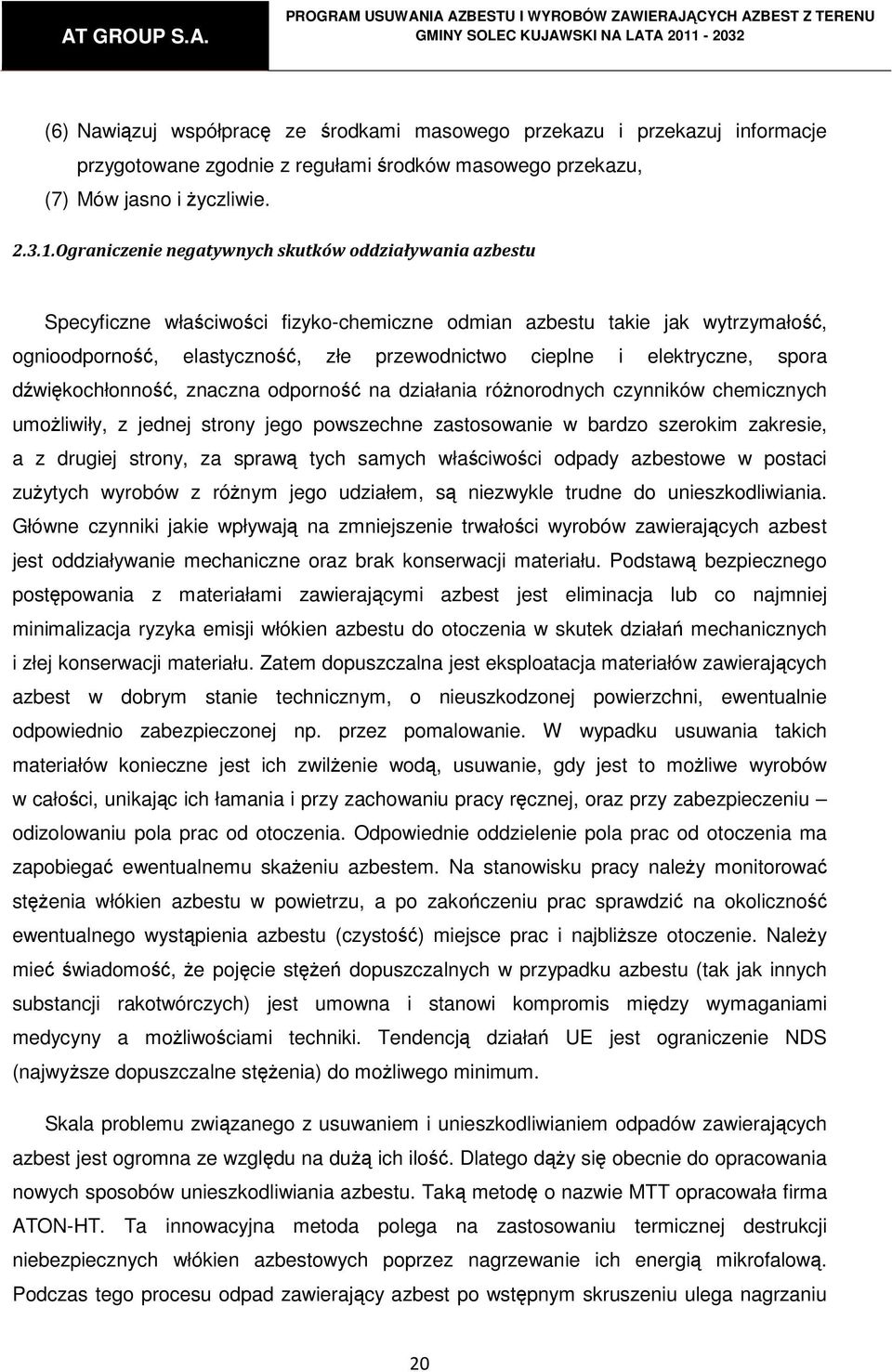 elektryczne, spora dźwiękochłonność, znaczna odporność na działania różnorodnych czynników chemicznych umożliwiły, z jednej strony jego powszechne zastosowanie w bardzo szerokim zakresie, a z drugiej