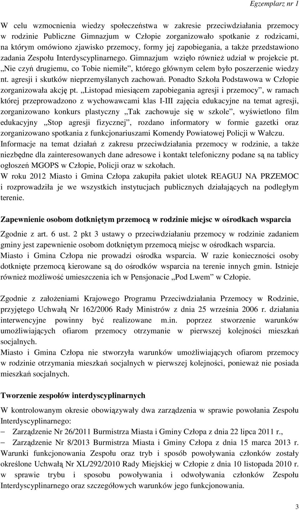 Nie czyń drugiemu, co Tobie niemiłe, którego głównym celem było poszerzenie wiedzy nt. agresji i skutków nieprzemyślanych zachowań. Ponadto Szkoła Podstawowa w Człopie zorganizowała akcję pt.