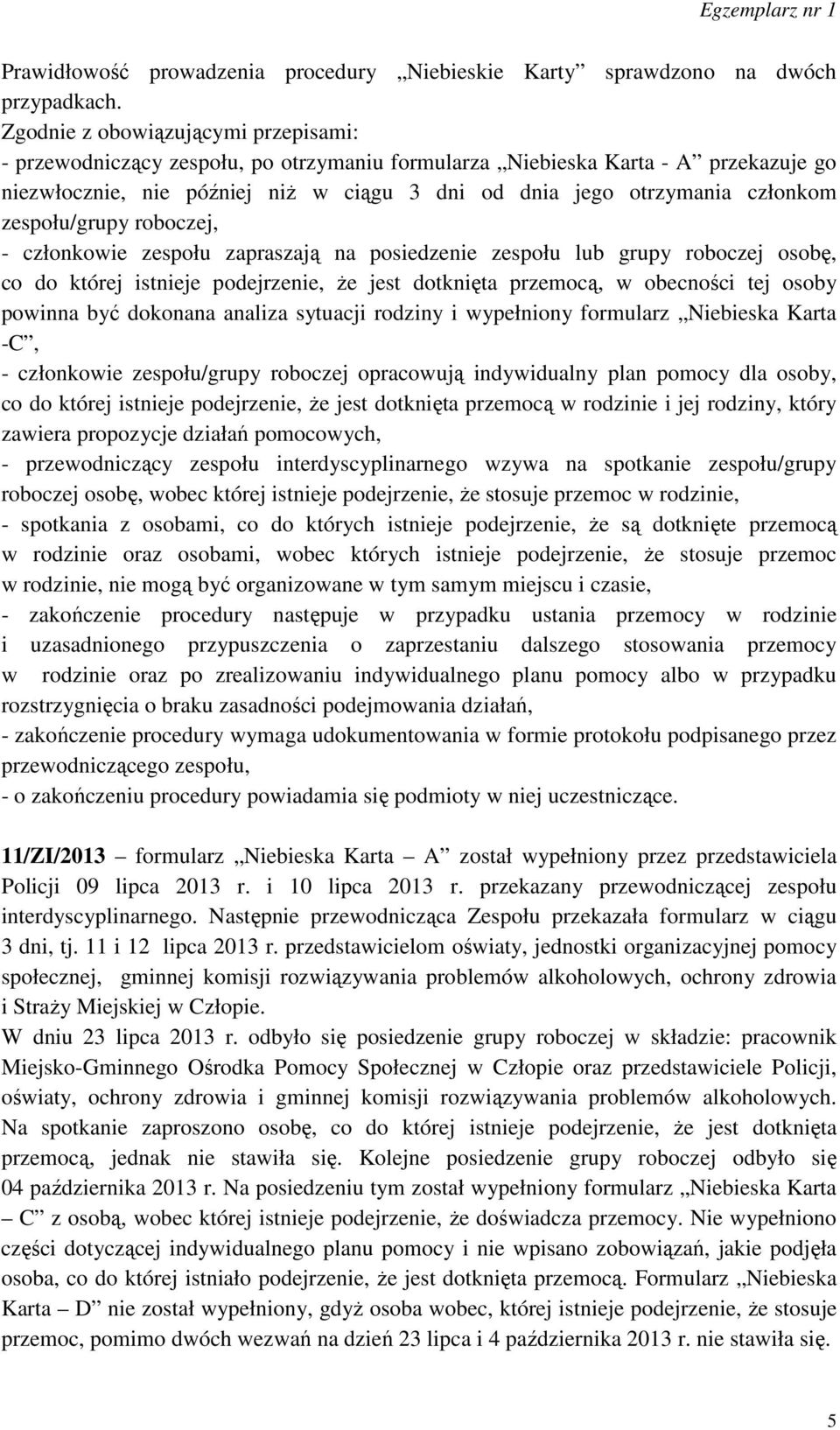 zespołu/grupy roboczej, - członkowie zespołu zapraszają na posiedzenie zespołu lub grupy roboczej osobę, co do której istnieje podejrzenie, że jest dotknięta przemocą, w obecności tej osoby powinna