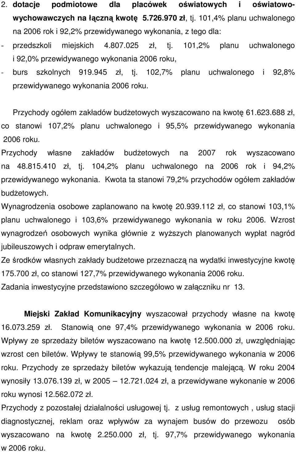 101,2% planu uchwalonego i 92,0% przewidywanego wykonania 2006 roku, - burs szkolnych 919.945 zł, tj. 102,7% planu uchwalonego i 92,8% przewidywanego wykonania 2006 roku.