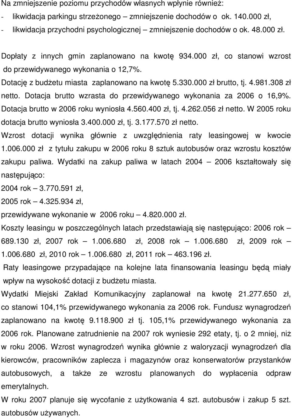 Dotację z budŝetu miasta zaplanowano na kwotę 5.330.000 zł brutto, tj. 4.981.308 zł netto. Dotacja brutto wzrasta do przewidywanego wykonania za 2006 o 16,9%. Dotacja brutto w 2006 roku wyniosła 4.