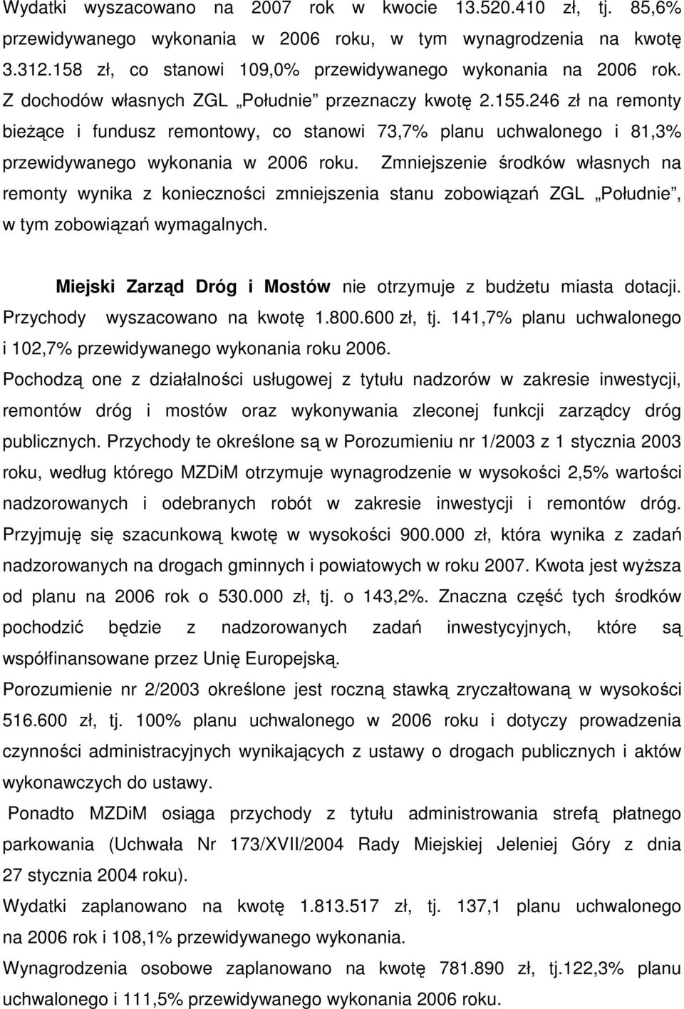 246 zł na remonty bieŝące i fundusz remontowy, co stanowi 73,7% planu uchwalonego i 81,3% przewidywanego wykonania w 2006 roku.