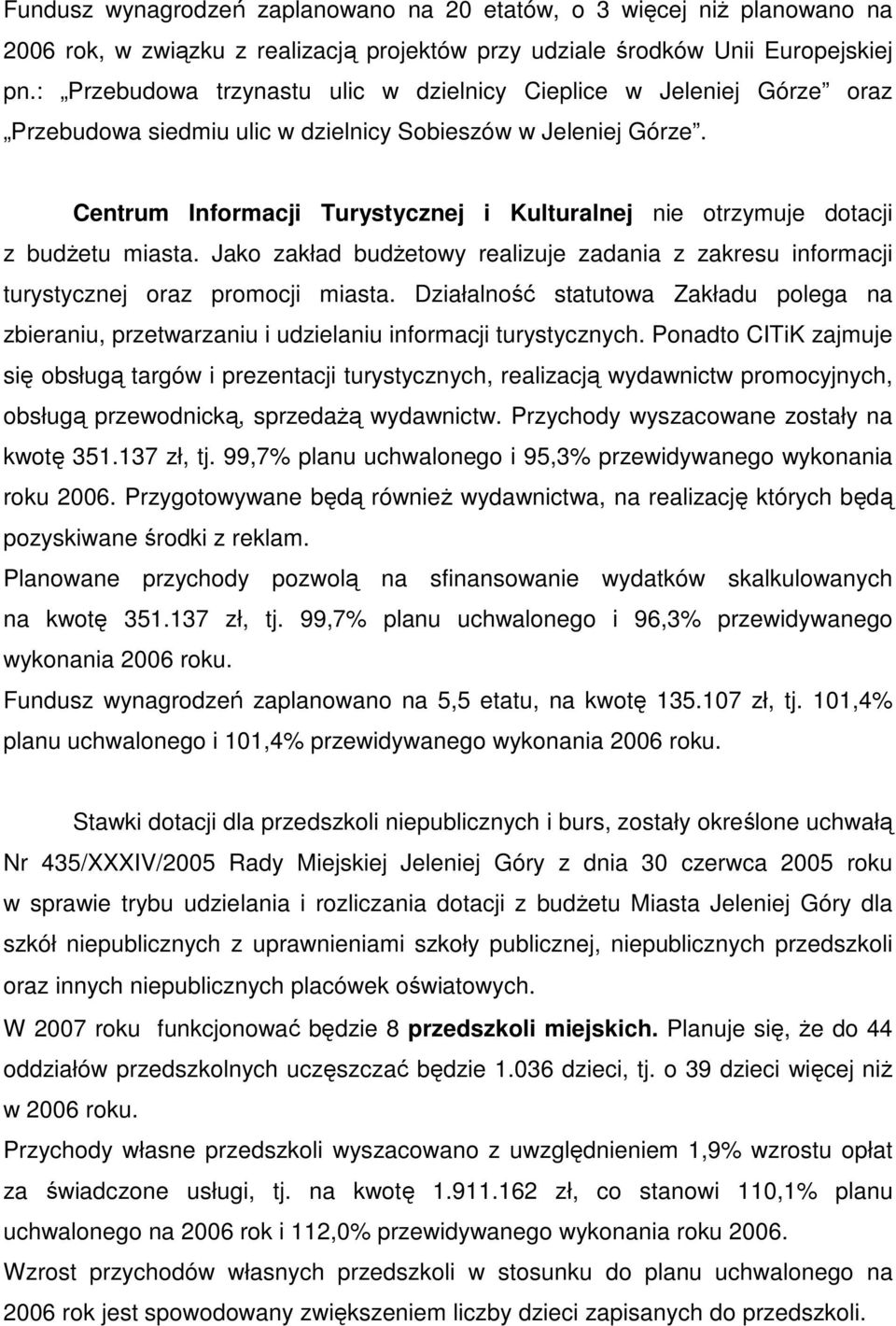 Centrum Informacji Turystycznej i Kulturalnej nie otrzymuje dotacji z budŝetu miasta. Jako zakład budŝetowy realizuje zadania z zakresu informacji turystycznej oraz promocji miasta.