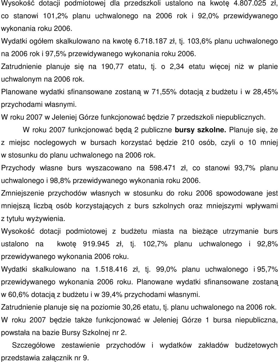 o 2,34 etatu więcej niŝ w planie uchwalonym na 2006 rok. Planowane wydatki sfinansowane zostaną w 71,55% dotacją z budŝetu i w 28,45% przychodami własnymi.