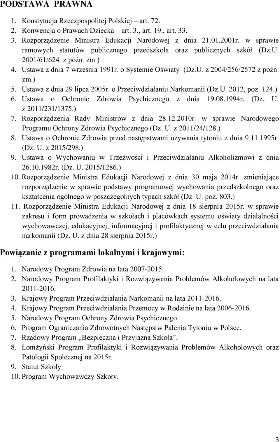 Ustawa z dnia 29 lipca 2005r. o Przeciwdziałaniu Narkomanii (Dz.U. 2012, poz. 124.) 6. Ustawa o Ochronie Zdrowia Psychicznego z dnia 19.08.1994r. (Dz. U. z 2011/231/1375.) 7.