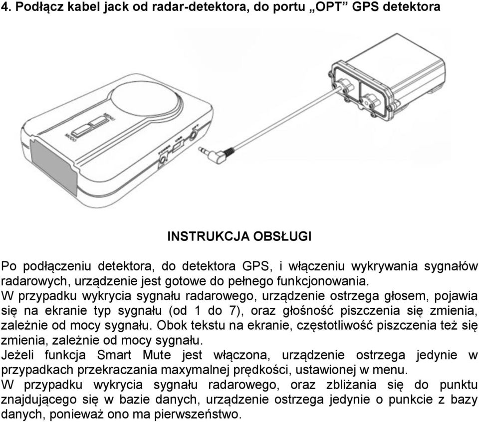 W przypadku wykrycia sygnału radarowego, urządzenie ostrzega głosem, pojawia się na ekranie typ sygnału (od 1 do 7), oraz głośność piszczenia się zmienia, zależnie od mocy sygnału.