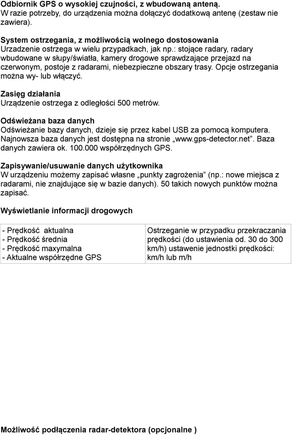 : stojące radary, radary wbudowane w słupy/światła, kamery drogowe sprawdzające przejazd na czerwonym, postoje z radarami, niebezpieczne obszary trasy. Opcje ostrzegania można wy- lub włączyć.