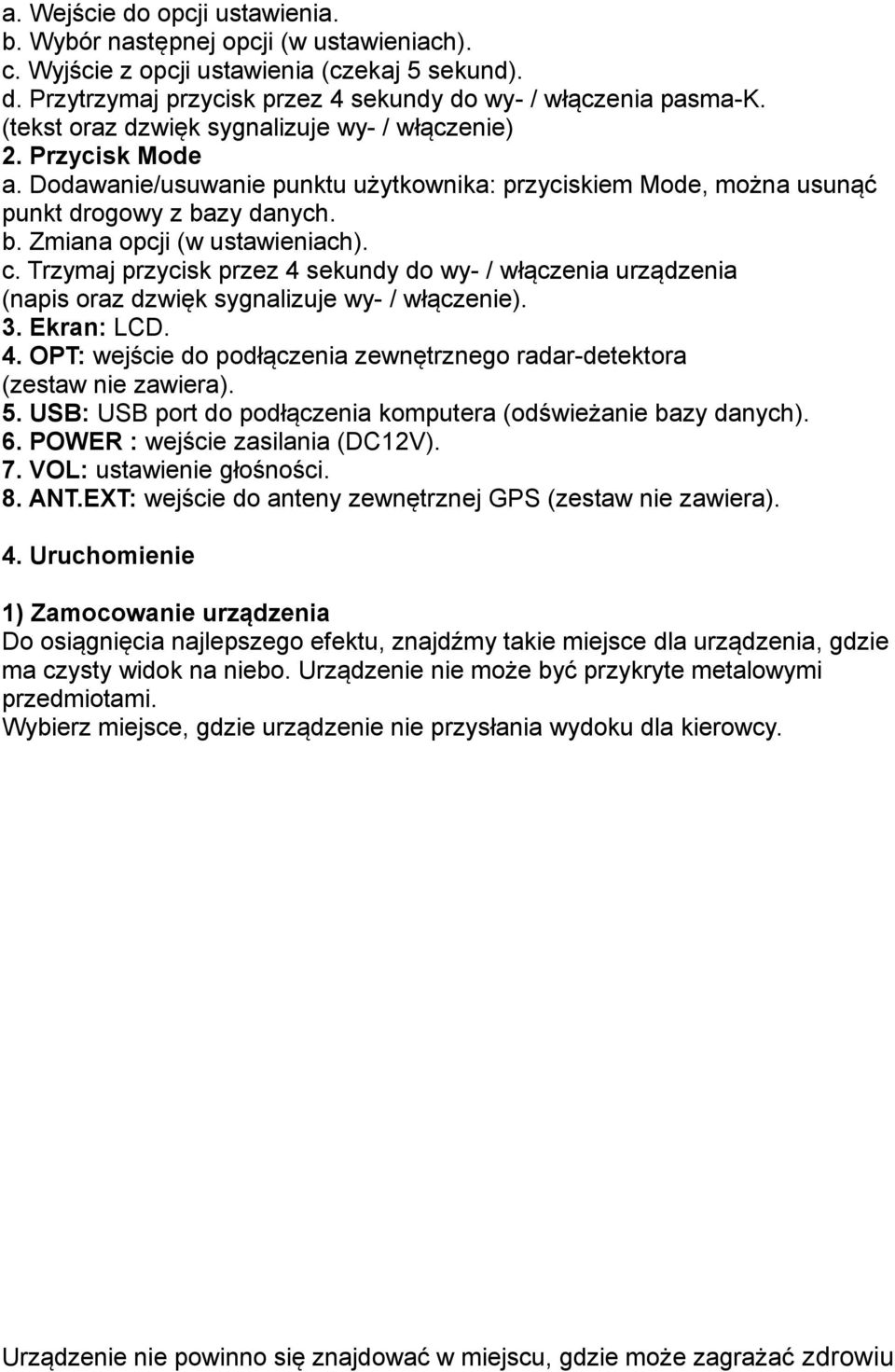 c. Trzymaj przycisk przez 4 sekundy do wy- / włączenia urządzenia (napis oraz dzwięk sygnalizuje wy- / włączenie). 3. Ekran: LCD. 4. OPT: wejście do podłączenia zewnętrznego radar-detektora (zestaw nie zawiera).