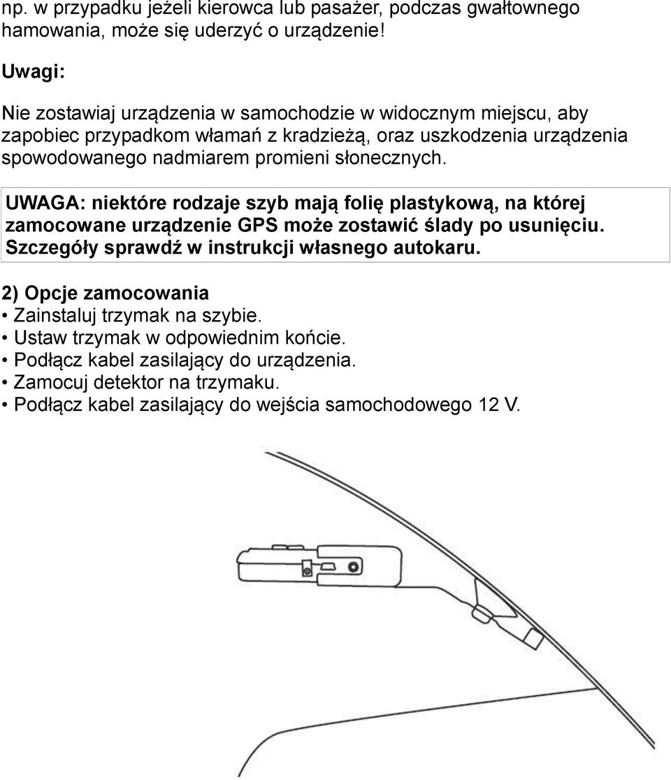 promieni słonecznych. UWAGA: niektóre rodzaje szyb mają folię plastykową, na której zamocowane urządzenie GPS może zostawić ślady po usunięciu.