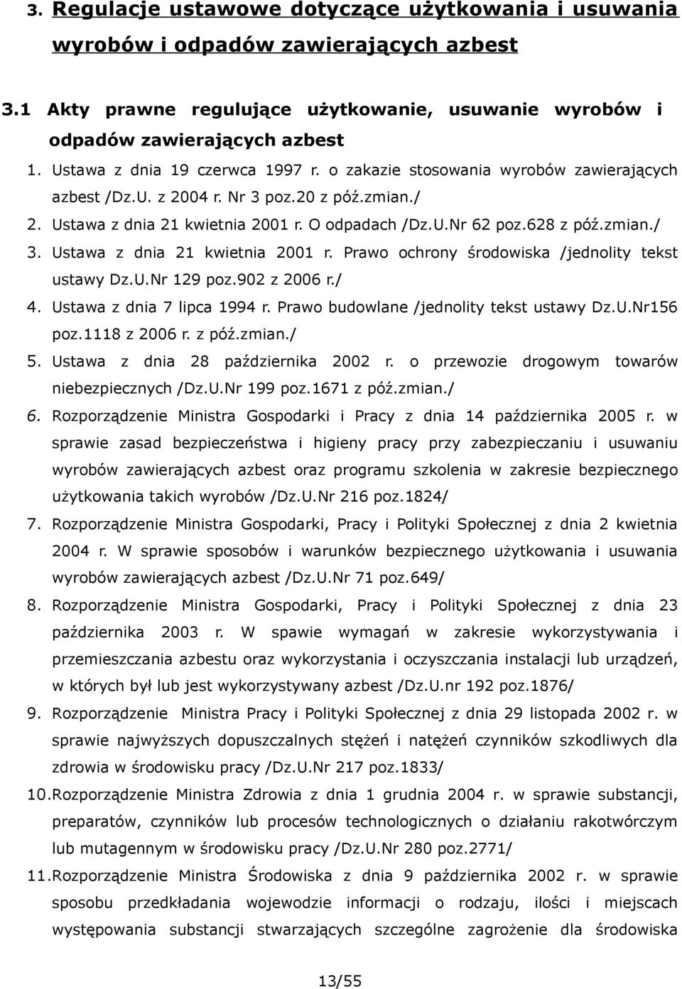 zmian./ 3. Ustawa z dnia 21 kwietnia 2001 r. Prawo ochrony środowiska /jednolity tekst ustawy Dz.U.Nr 129 poz.902 z 2006 r./ 4. Ustawa z dnia 7 lipca 1994 r.