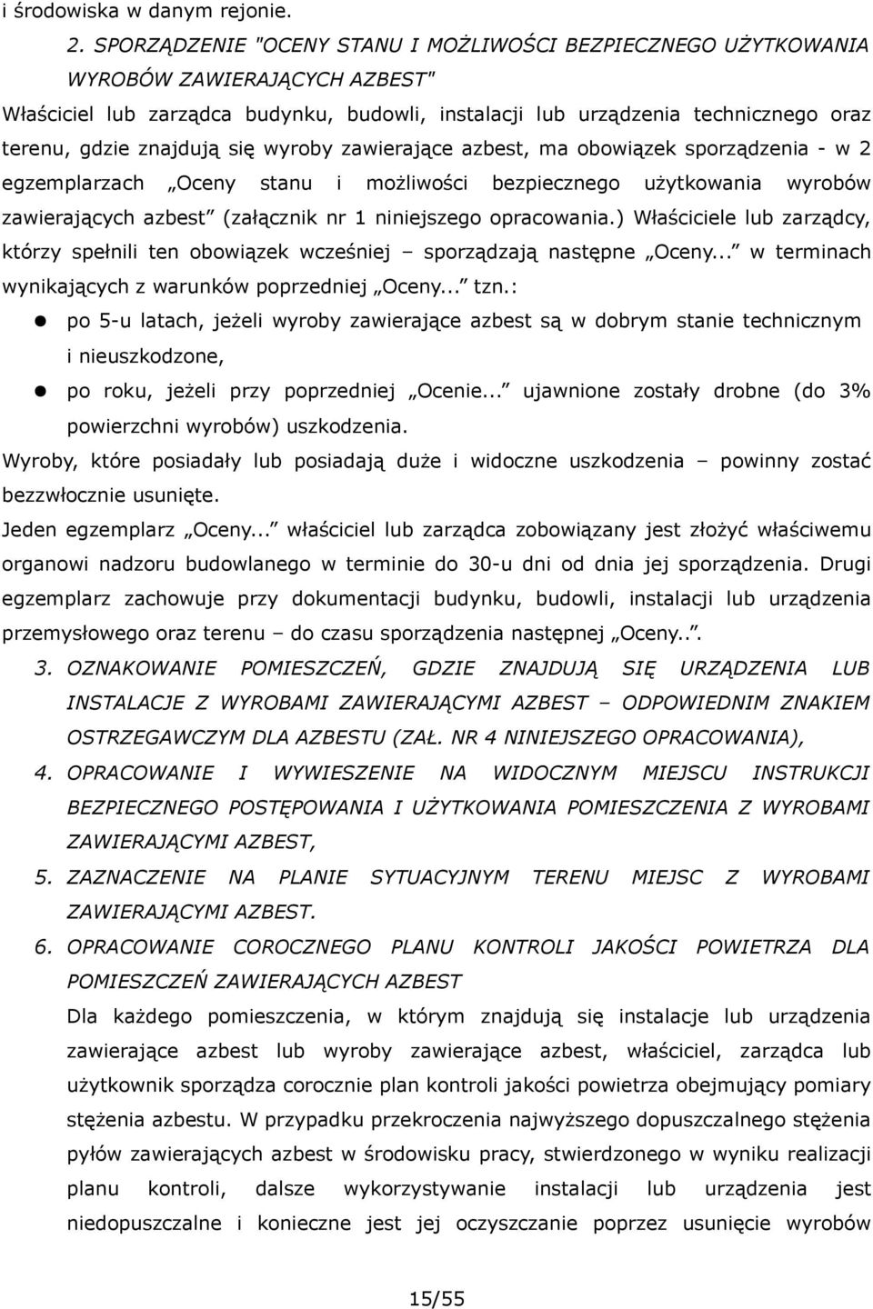 znajdują się wyroby zawierające azbest, ma obowiązek sporządzenia - w 2 egzemplarzach Oceny stanu i możliwości bezpiecznego użytkowania wyrobów zawierających azbest (załącznik nr 1 niniejszego