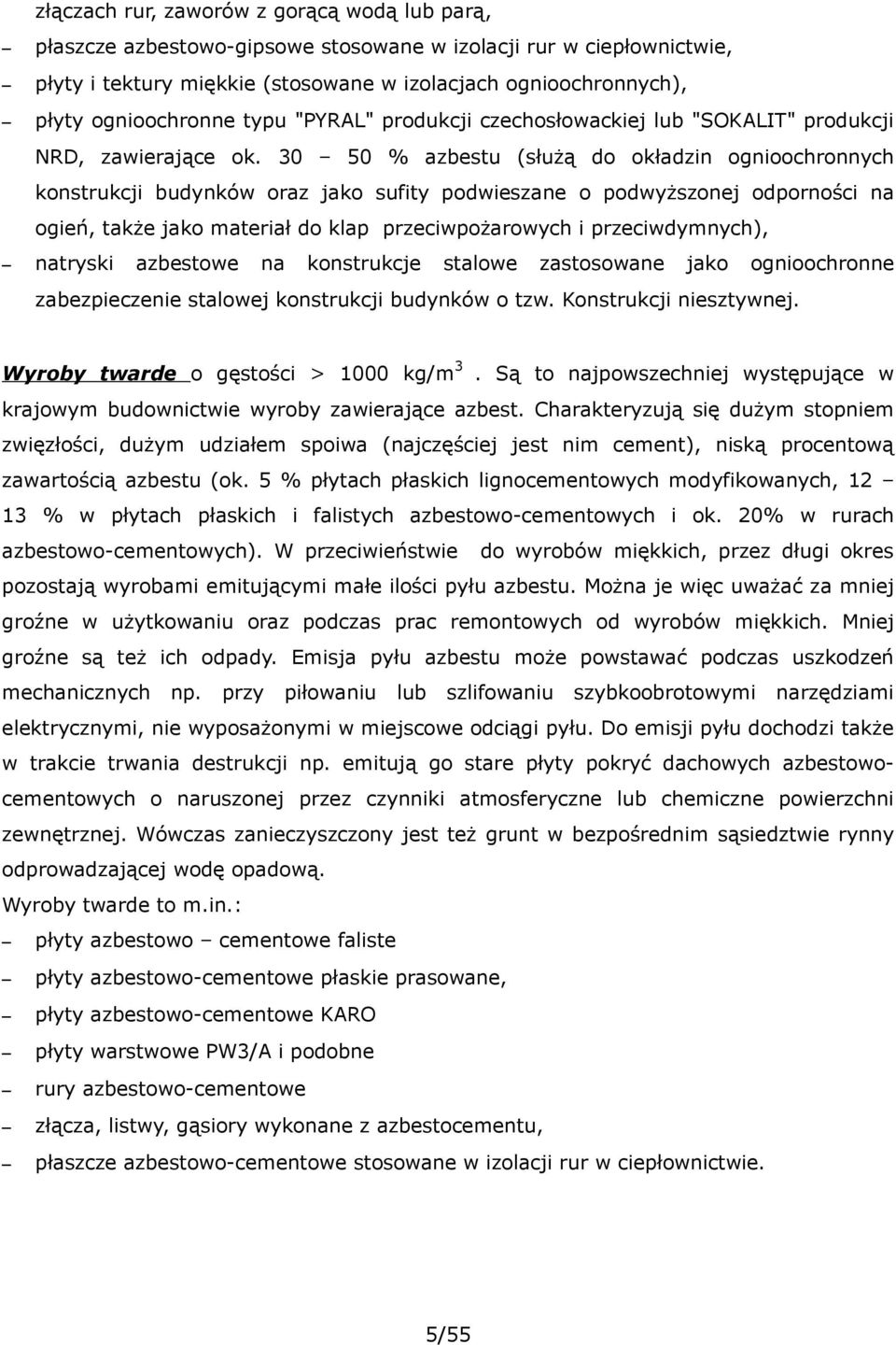 30 50 % azbestu (służą do okładzin ognioochronnych konstrukcji budynków oraz jako sufity podwieszane o podwyższonej odporności na ogień, także jako materiał do klap przeciwpożarowych i