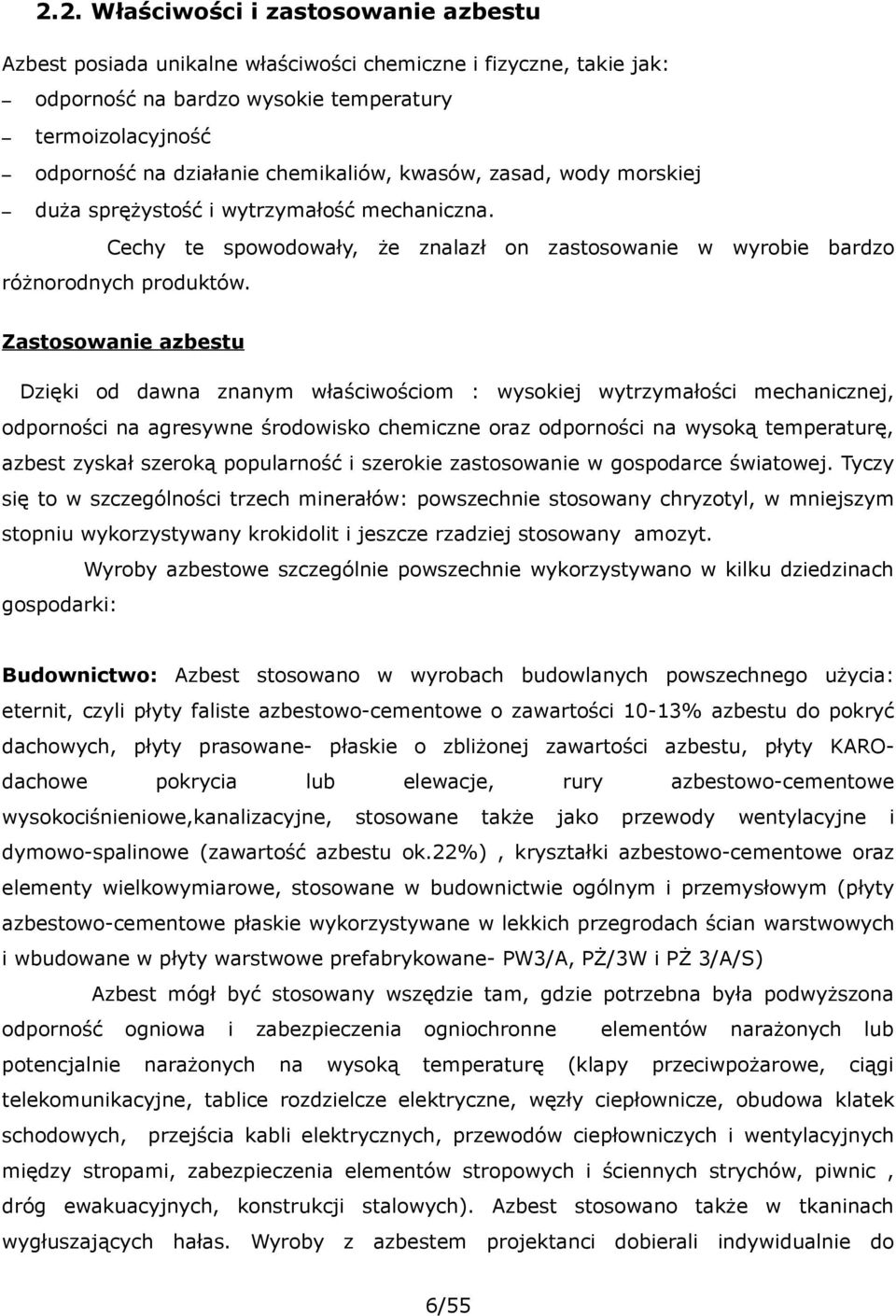 Zastosowanie azbestu Dzięki od dawna znanym właściwościom : wysokiej wytrzymałości mechanicznej, odporności na agresywne środowisko chemiczne oraz odporności na wysoką temperaturę, azbest zyskał