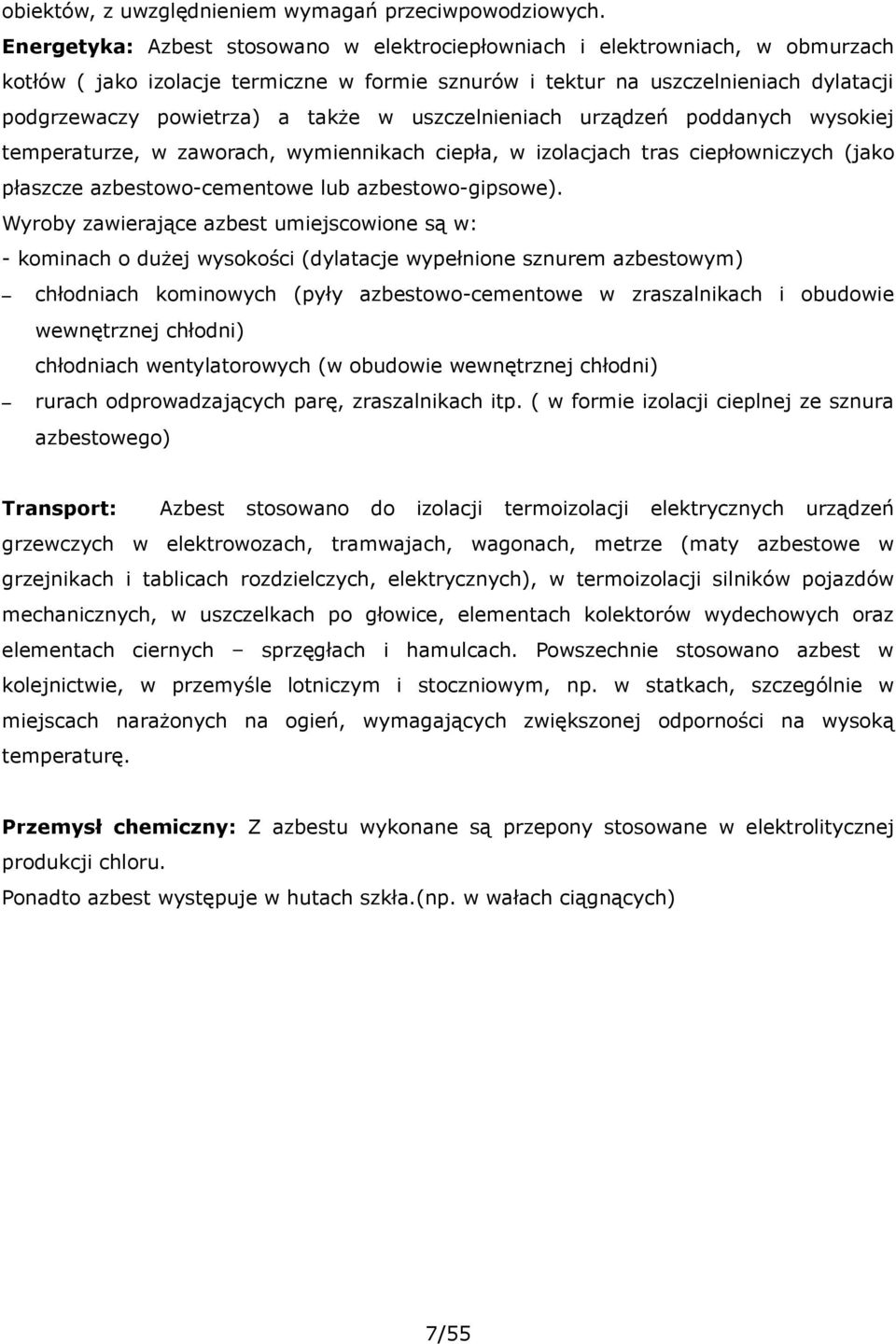 w uszczelnieniach urządzeń poddanych wysokiej temperaturze, w zaworach, wymiennikach ciepła, w izolacjach tras ciepłowniczych (jako płaszcze azbestowo-cementowe lub azbestowo-gipsowe).