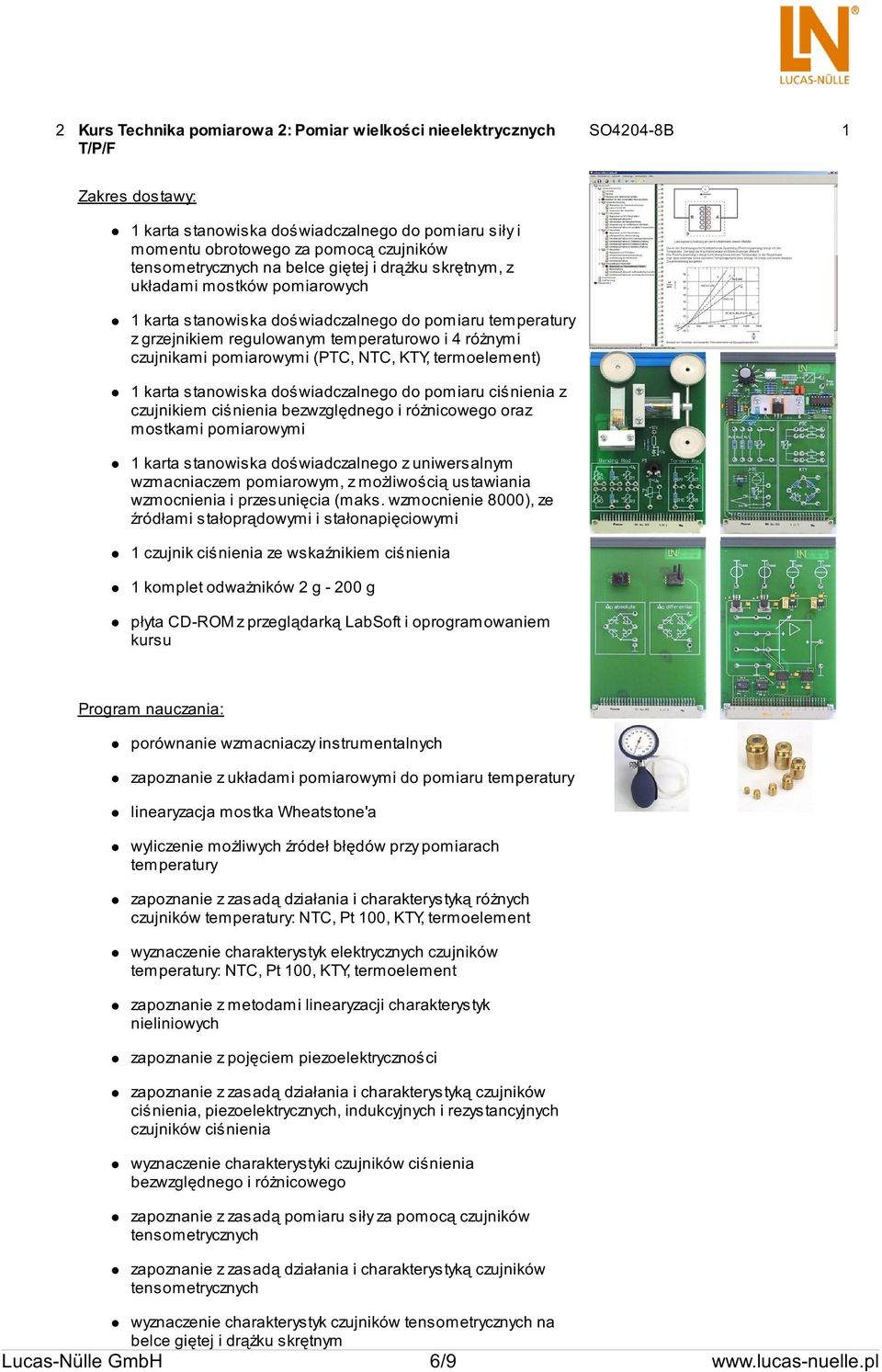 czujnikami pomiarowymi (PTC, NTC, KTY, termoelement) 1 karta stanowiska doświadczalnego do pomiaru ciśnienia z czujnikiem ciśnienia bezwzględnego i różnicowego oraz mostkami pomiarowymi 1 karta