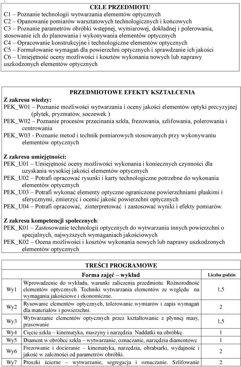 Umiejętność oceny możliwości i kosztów wykonania nowych lub naprawy uszkodzonych elementów PRZEDMIOTOWE EFEKTY KSZTAŁCENIA Z zakresu wiedzy: PEK_W01 Poznanie możliwości wytwarzania i oceny jakości