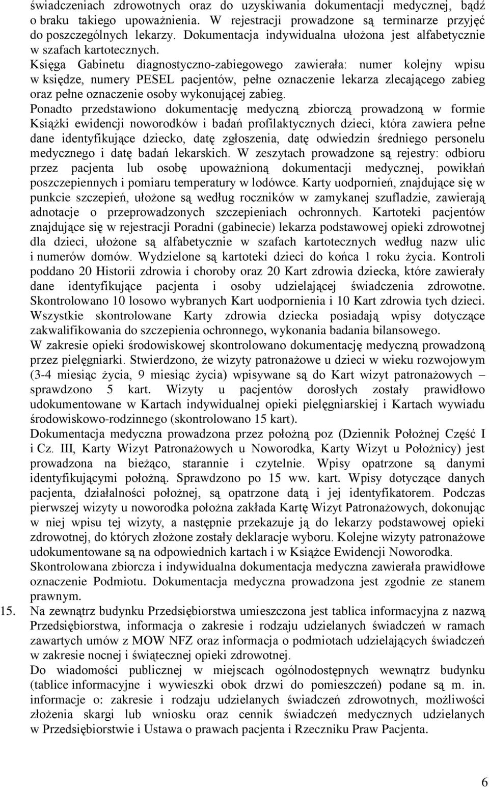 Księga Gabinetu diagnostyczno-zabiegowego zawierała: numer kolejny wpisu w księdze, numery PESEL pacjentów, pełne oznaczenie lekarza zlecającego zabieg oraz pełne oznaczenie osoby wykonującej zabieg.