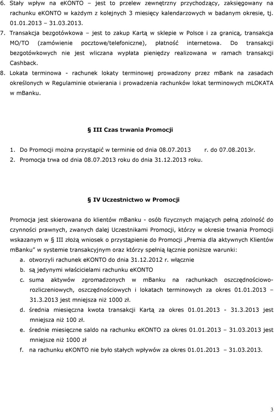 Do transakcji bezgotówkowych nie jest wliczana wypłata pieniędzy realizowana w ramach transakcji Cashback. 8.