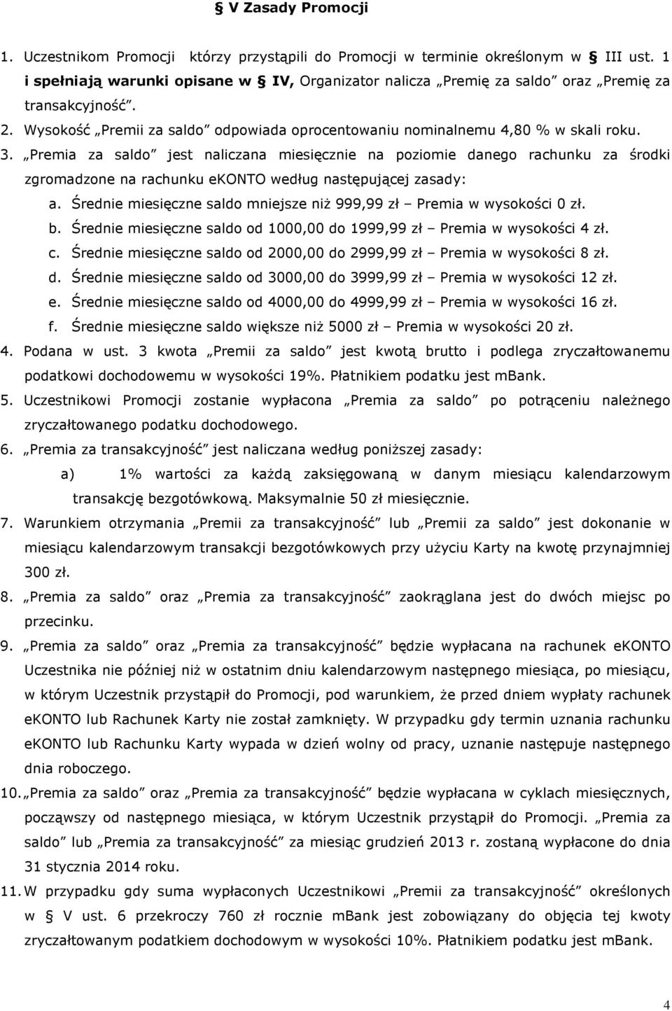 Premia za saldo jest naliczana miesięcznie na poziomie danego rachunku za środki zgromadzone na rachunku ekonto według następującej zasady: a.