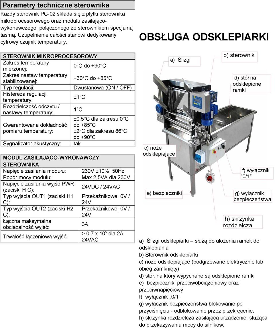 STEROWNIK MIKROPROCESOROWY Zakres temperatury 0 C do +90 C mierzonej: Zakres nastaw temperatury +30 C do +85 C stabilizowanej: Typ regulacji: Dwustanowa (ON / OFF) Histereza regulacji ±1 C