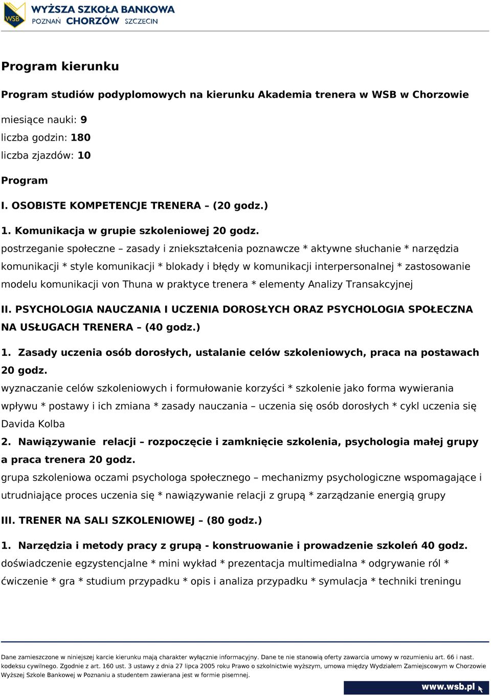 postrzeganie społeczne zasady i zniekształcenia poznawcze * aktywne słuchanie * narzędzia komunikacji * style komunikacji * blokady i błędy w komunikacji interpersonalnej * zastosowanie modelu